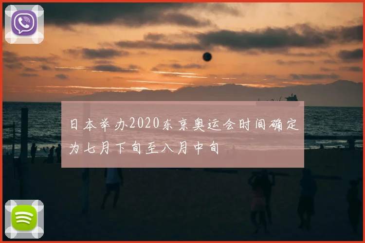 日本举办2020东京奥运会时间确定为七月下旬至八月中旬